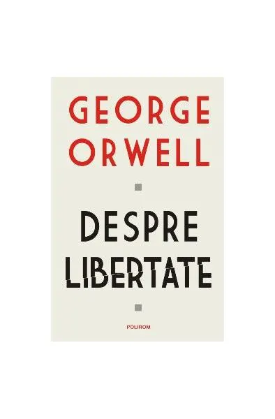 Despre libertate - Paperback brosat - George Orwell