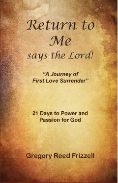 Return to Me Says the Lord: A Journey of First Love Surrender