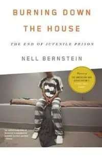Burning Down the House: The End of Juvenile Prison