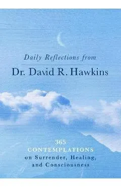 Daily Reflections from Dr. David R. Hawkins: 365 Contemplations on Surrender, Healing, and Consciousness