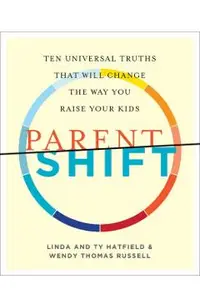 Parentshift: Ten Universal Truths That Will Change the Way You Raise Your Kids