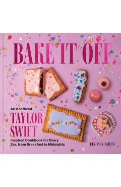 Bake It Off: An Unofficial Taylor Swift-Inspired Cookbook for Every Era, from Breakfast to Midnights