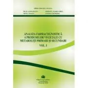 Analiza farmacognostica a produselor vegetale cu metaboliti primari si secundari, volumul 1
