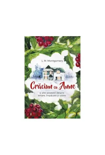 Crăciun cu Anne și alte povestiri despre iertare, împăcare și iubire - Paperback brosat - Lucy Maud Montgomery