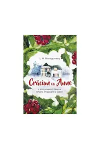 Crăciun cu Anne și alte povestiri despre iertare, împăcare și iubire - Paperback brosat - Lucy Maud Montgomery