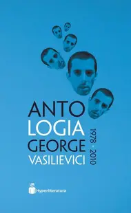 Antologia George Vasilievici 1978 – 2010 - Paperback brosat - George Vasilievici