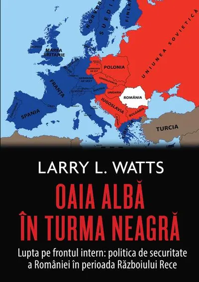 Oaia albă în turma neagră. Politica de securitate a României în perioada războiului rece - Paperback brosat - Larry L. Watts