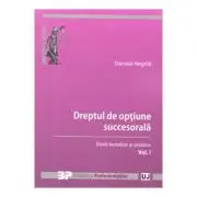Dreptul de optiune succesorala. Studii teoretice si practice. Volumul I