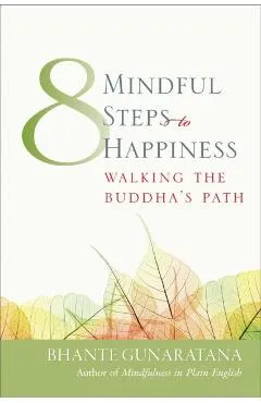 Eight Mindful Steps to Happiness: Walking the Path of the Buddha