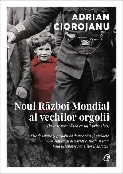 Noul Război Mondial al vechilor orgolii (în care vom cădea cu toții prizonieri) - Paperback brosat - Adrian Cioroianu