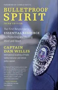 Bulletproof Spirit, 3rd Edition: The First Responder's Essential Resource for Protecting and Healing Mind and Heart -
