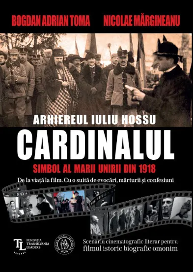CARDINALUL. Arhiereul IULIU HOSSU simbol al Marii Uniri din 1918. Scenariu cinematografic literar pentru filmul istoric biografic omonim