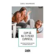 Cum sa nu-ti pierzi cumpatul. Ghid practic pentru a deveni un parinte (mai) calm