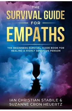 The Survival Guide for Empaths: The Beginners Survival Guide Book for Healing a Highly Sensitive Person