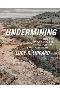Undermining: A Wild Ride Through Land Use, Politics, and Art in the Changing West