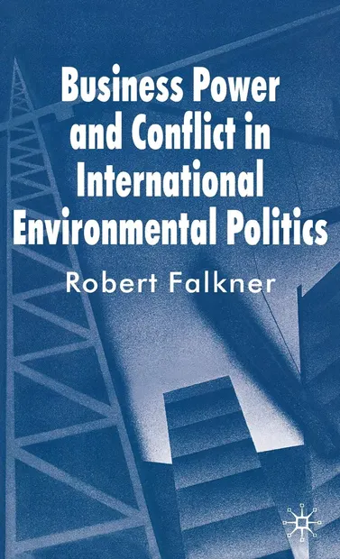 Business Power and Conflict in International Environmental Politics