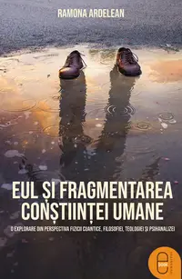 Eul și fragmentarea conștiinței umane. O explorare din perspectiva fizicii cuantice, filozofiei, teologiei și psihanalizei (epub)