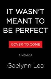 It Wasn't Meant to Be Perfect: A Memoir
