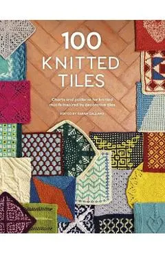 100 Knitted Tiles: Charts and Patterns for Knitted Motifs Inspired by Decorative Tiles