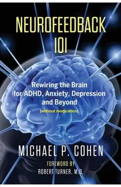 Neurofeedback 101: Rewiring the Brain for ADHD, Anxiety, Depression and Beyond (without medication)