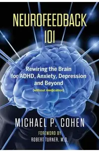 Neurofeedback 101: Rewiring the Brain for ADHD, Anxiety, Depression and Beyond (without medication)