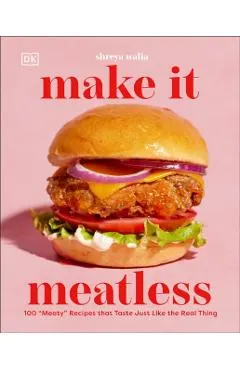 Make It Meatless: 100 Meaty Recipes That Taste Just Like the Real Thing
