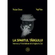 La spartul targului. Interviuri si 75 de dedicatii de la Arghezi la Zub