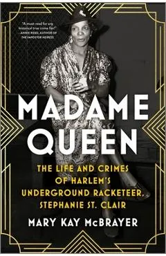 Madame Queen: The Life and Crimes of Harlem's Underground Racketeer, Stephanie St. Clair