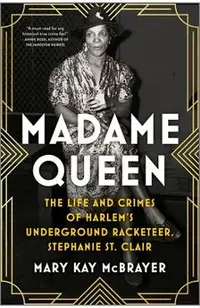 Madame Queen: The Life and Crimes of Harlem's Underground Racketeer, Stephanie St. Clair