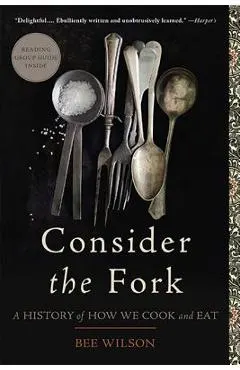 Consider the Fork: A History of How We Cook and Eat