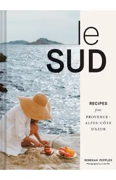 Le Sud: Recipes from Provence-Alpes-Côte d'Azur