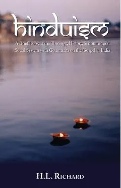 Hinduism:: A Brief Look at Theology, History, Scriptures, and Social System with Comments on the Gospel in India