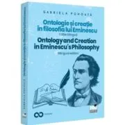 Ontologie si creatie in filosofia lui Eminescu. Ontology and creation in Eminescu's philosophy. Ed. bilingva