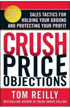 Crush Price Objections: Sales Tactics for Holding Your Ground and Protecting Your Profit