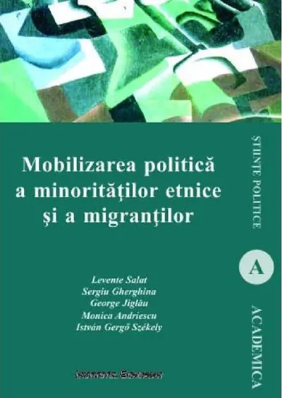 Mobilizarea politica a minoritatilor etnice si a migrantilor | Istvan Gergo Szekely, Monica Andriescu, George Jiglau, Sergiu Gherghina, Levente Salat