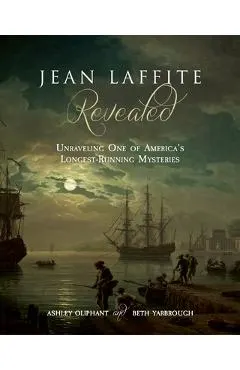 Jean Laffite Revealed: Unraveling One of America's Longest-Running Mysteries