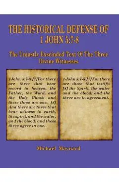 The Historical Defense of 1 John 5: 7-8: The Unjustly Exscinded Text of the Three Divine Witnesses