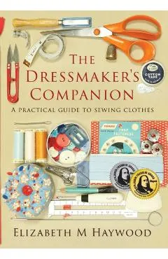The Dressmaker's Companion: A practical guide to sewing clothes