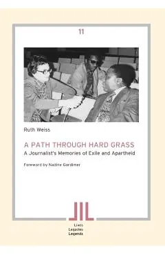 A Path Through Hard Grass. A Journalist's Memories of Exile and Apartheid