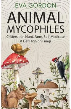 Animal Mycophiles: Critters That Hunt, Farm, Self-Medicate and Get High on Fungi