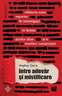 Între adevăr și mistificare. Călătoria unui reporter de investigații în lumea știrilor false și a teoriilor conspirației - Paperback - Stephen Davis