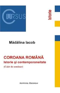 Coroana romana: Istorie si contemporaneitate. Caiet de seminar