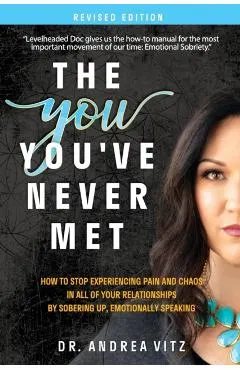 The You You've Never Met, Revised Edition: How to Stop Experiencing Pain and Chaos in All of Your Relationships by Sobering Up, Emotionally Speaking