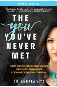 The You You've Never Met, Revised Edition: How to Stop Experiencing Pain and Chaos in All of Your Relationships by Sobering Up, Emotionally Speaking