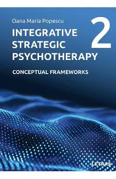 Integrative Strategic Psychotherapy Vol.2: Conceptual Frameworks