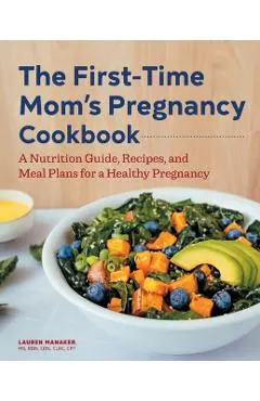 The First-Time Mom's Pregnancy Cookbook: A Nutrition Guide, Recipes, and Meal Plans for a Healthy Pregnancy