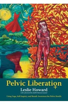Pelvic Liberation: Using Yoga, Self-Inquiry, and Breath Awareness for Pelvic Health