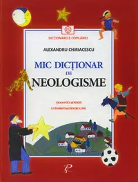 Mic dicționar de Neologisme. Gramatică și poezii. Un îndreptar pentru copii - Hardcover - Alexandru Chiriacescu