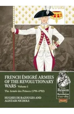 French Émigré Armies of the Revolutionary Wars Volume 1: The Armée Des Princes (1791-1792)