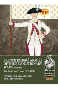 French Émigré Armies of the Revolutionary Wars Volume 1: The Armée Des Princes (1791-1792)